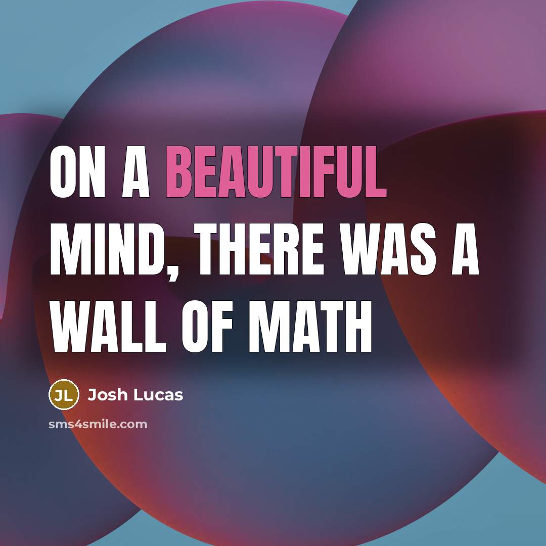 “On A Beautiful Mind, there was a wall of math…” quote by Josh Lucas