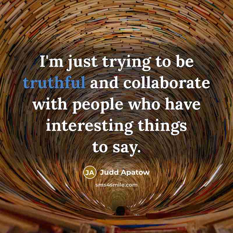 “I'm just trying to be truthful and collaborate with people…” quote by Judd Apatow