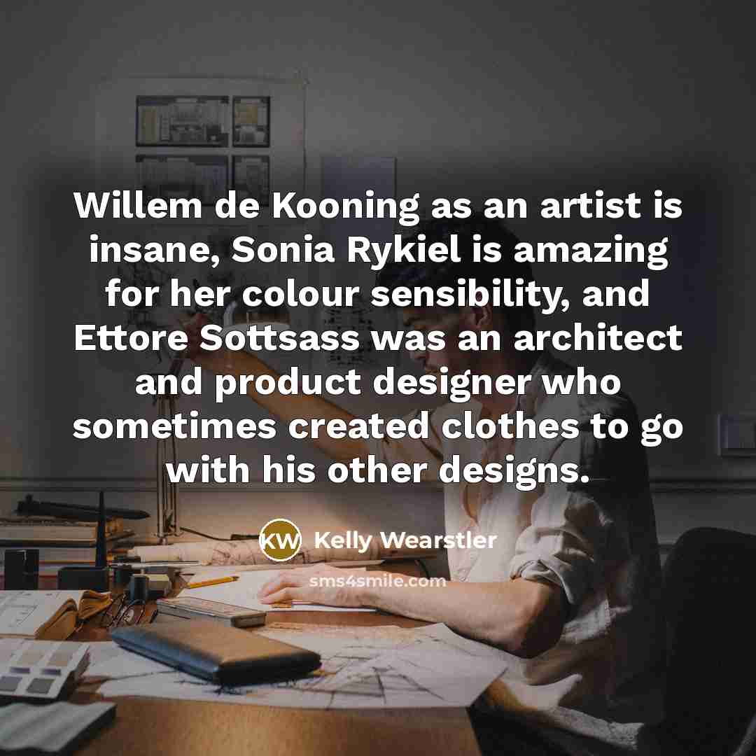 “Willem de Kooning as an artist is insane, Sonia Rykiel…” quote by Kelly Wearstler
