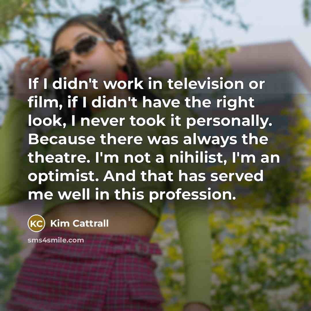 “If I didn't work in television or film, if I…” quote by Kim Cattrall