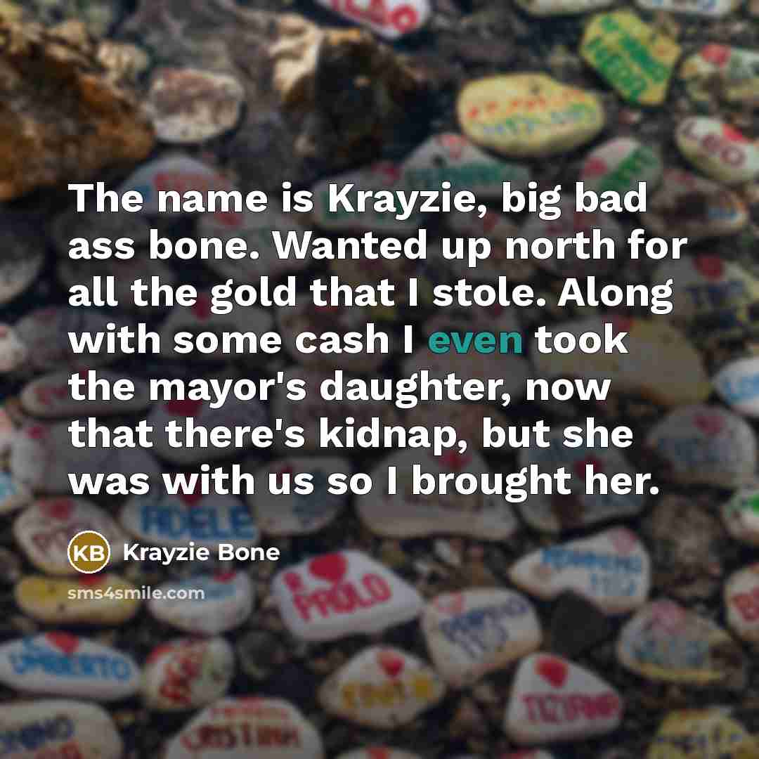 “The name is Krayzie, big bad ass bone. Wanted up…” quote by Krayzie Bone