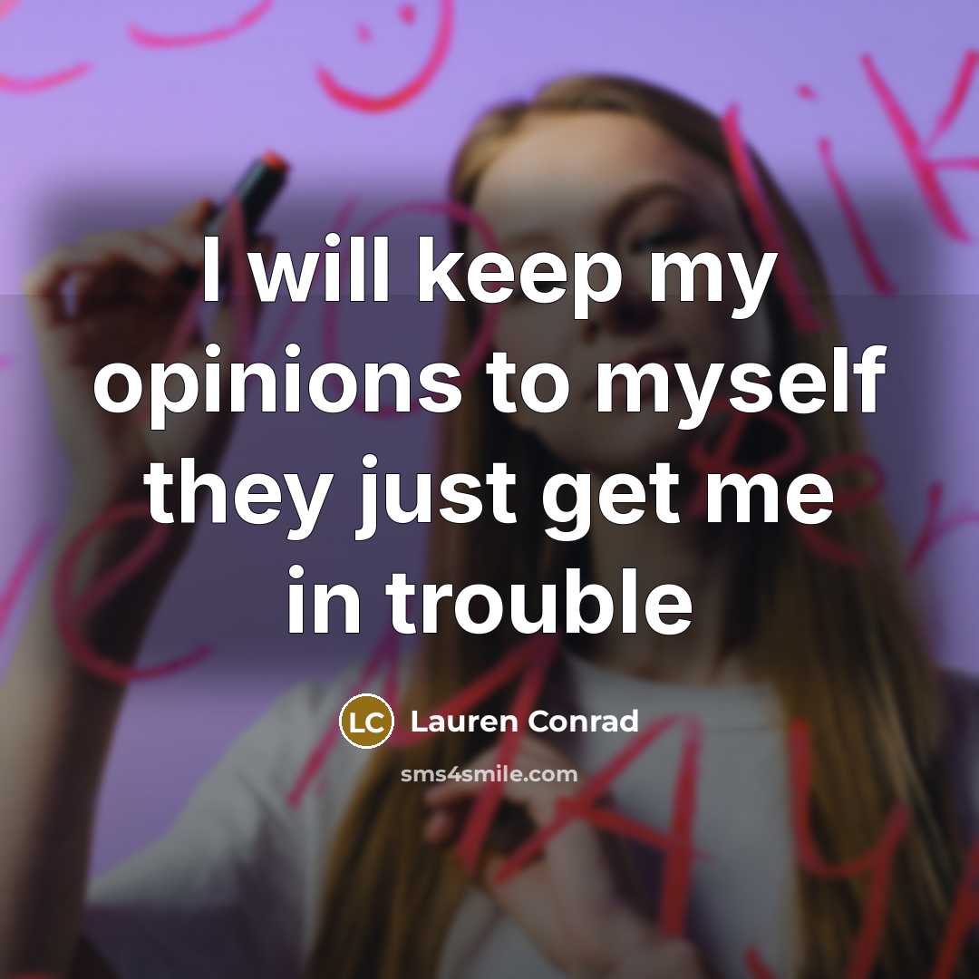 “I will keep my opinions to myself they just get me in trouble” quote by Lauren Conrad