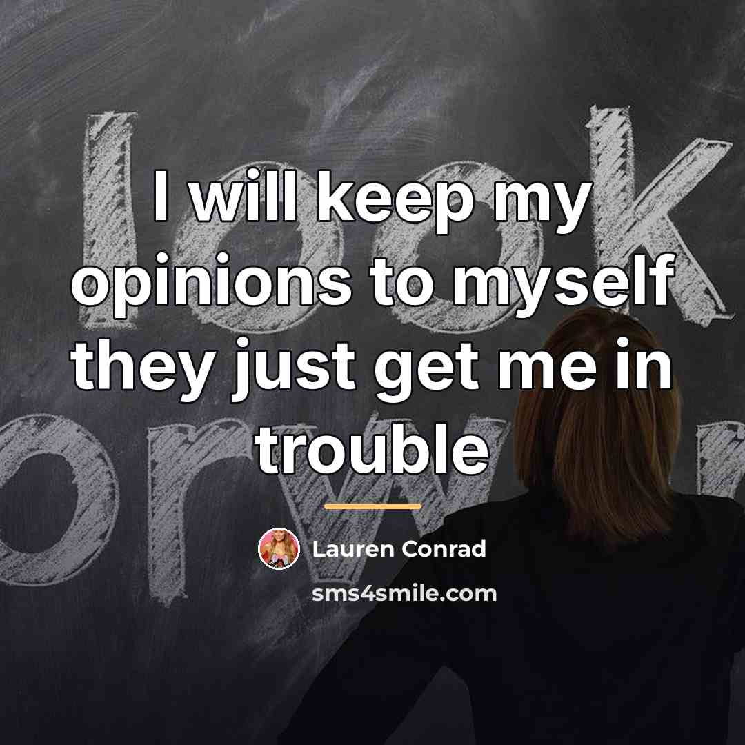 “I will keep my opinions to myself they just get…” quote by Lauren Conrad