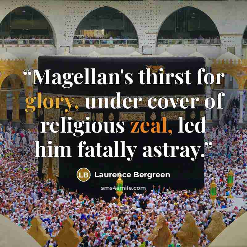 “Magellan's thirst for glory, under cover of religious zeal, led him fatally astray.” quote by Laurence Bergreen
