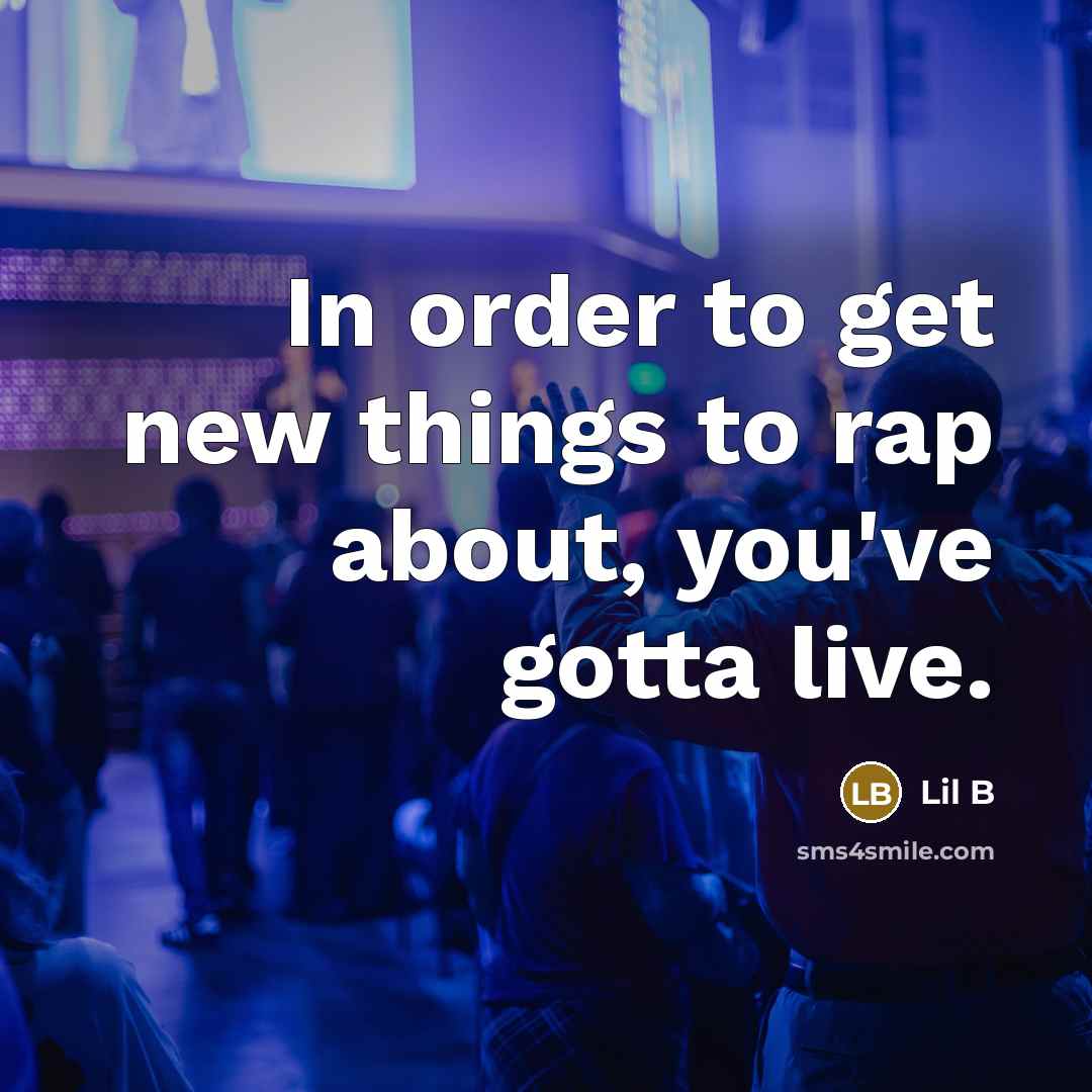 “In order to get new things to rap about, you've…” quote by Lil B