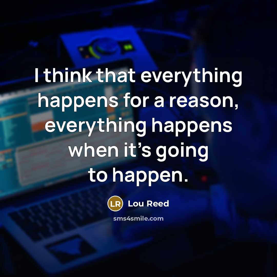“I think that everything happens for a reason, everything happens…” quote by Lou Reed
