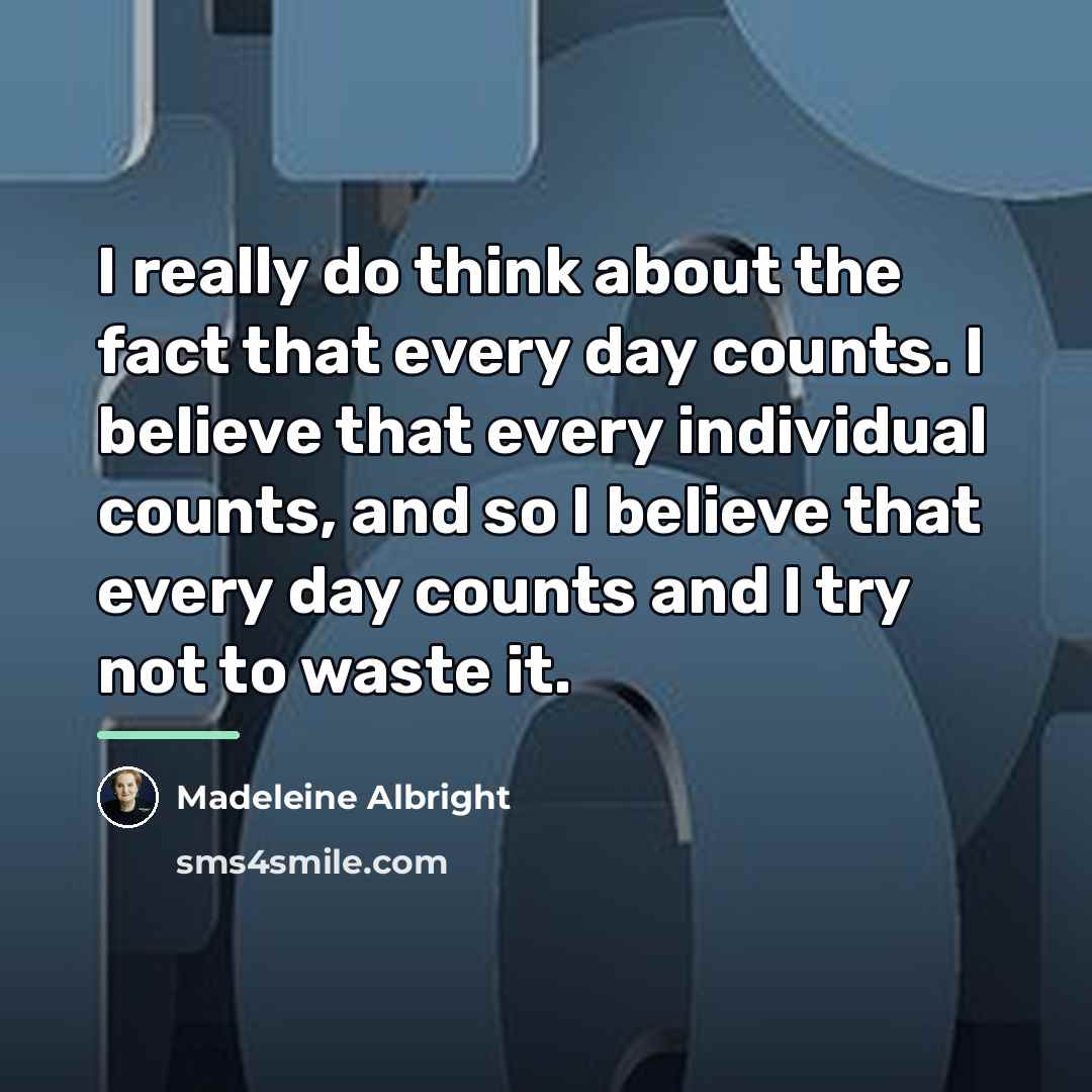 “I really do think about the fact that every day…” quote by Madeleine Albright