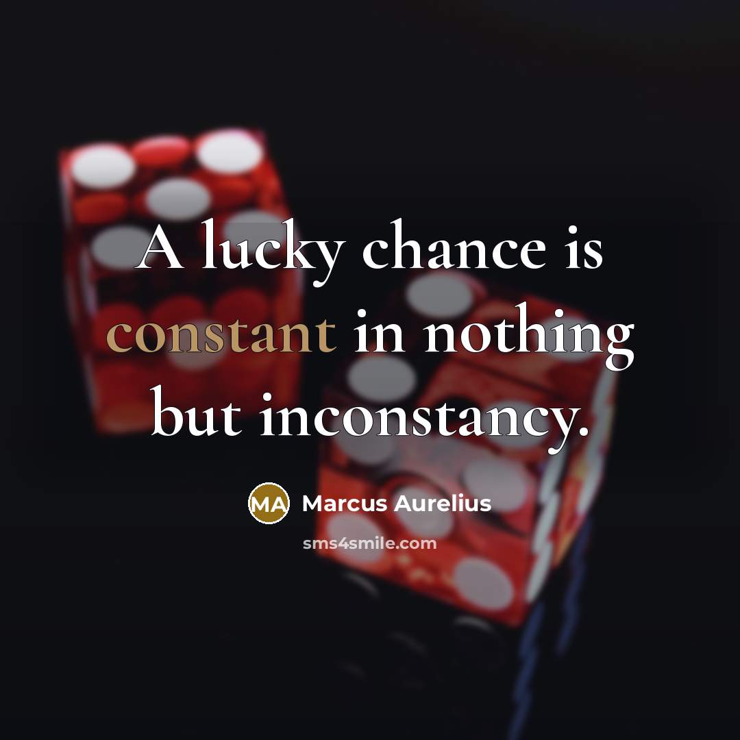 “A lucky chance is constant in nothing but inconstancy.…” quote by Marcus Aurelius