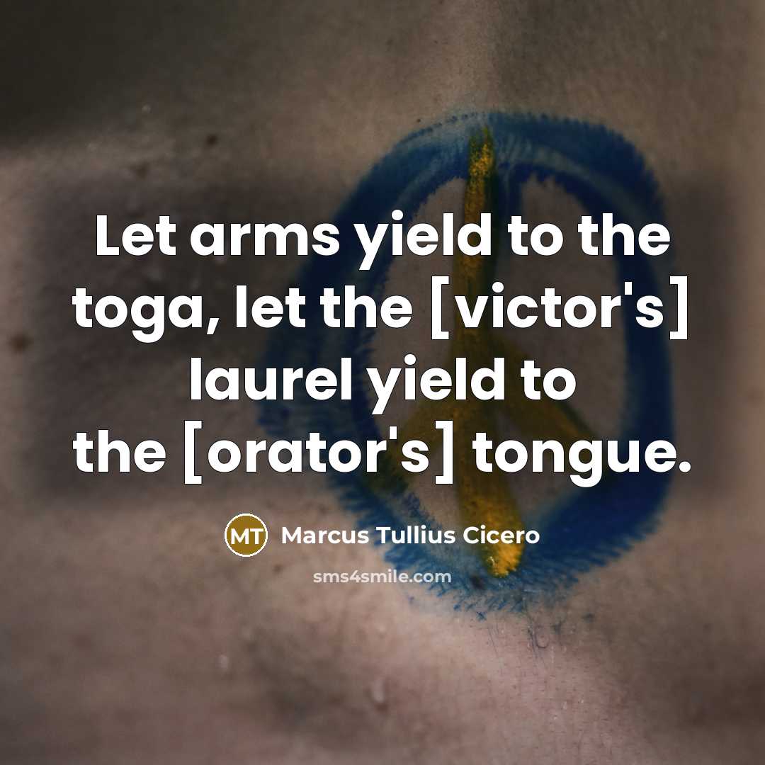 “Let arms yield to the toga, let the [victor's] laurel…” quote by Marcus Tullius Cicero