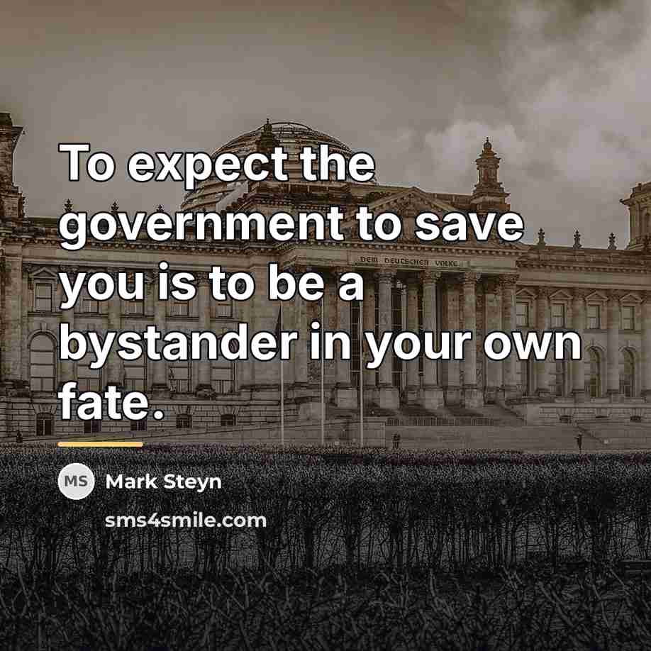 “To expect the government to save you is to be…” quote by Mark Steyn