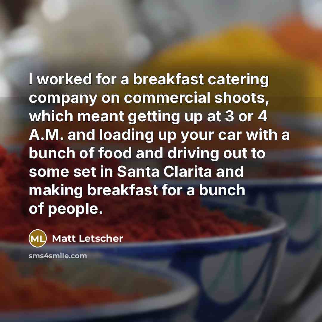 “I worked for a breakfast catering company on commercial shoots,…” quote by Matt Letscher