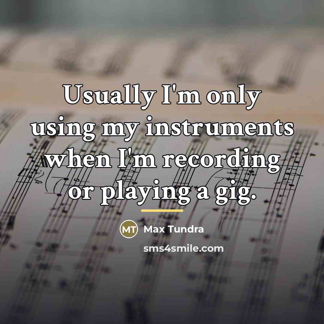 “Usually I'm only using my instruments when I'm recording or…” quote by Max Tundra