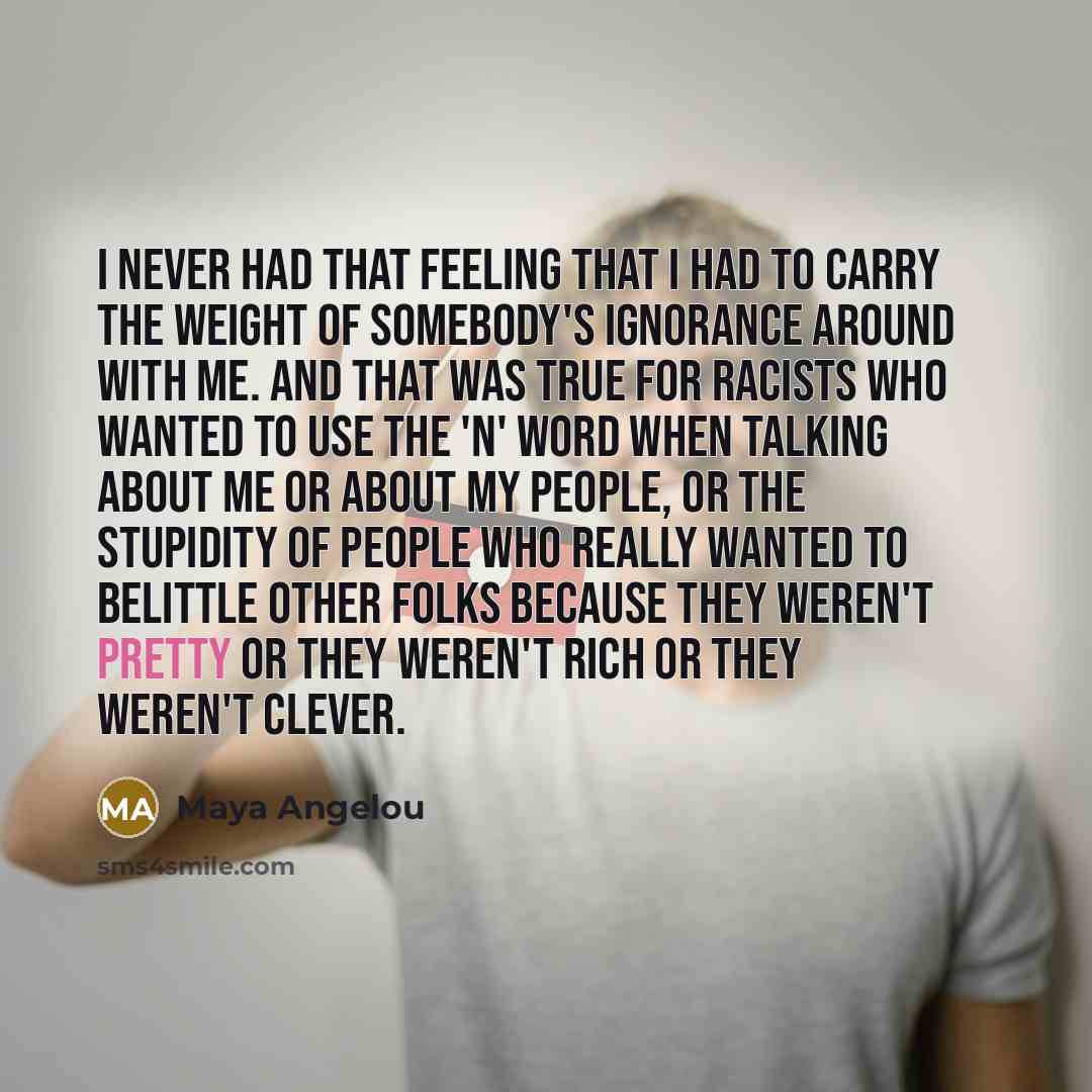 “I never had that feeling that I had to carry…” quote by Maya Angelou