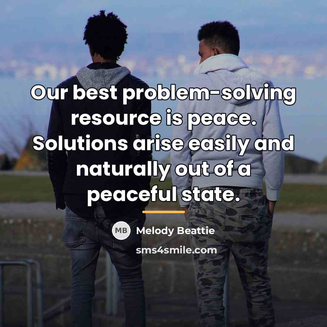 “Our best problem-solving resource is peace. Solutions arise easily and…” quote by Melody Beattie