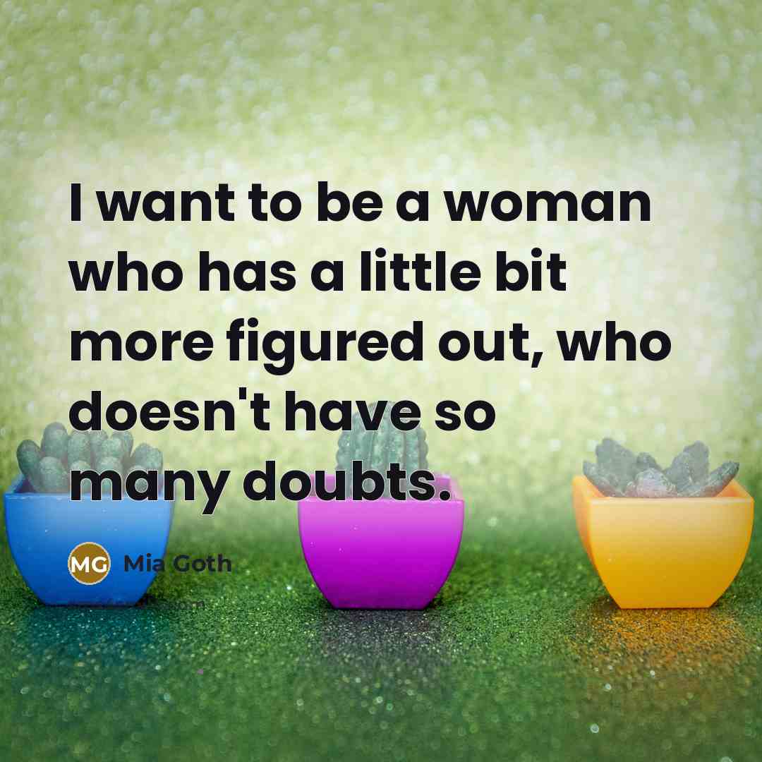 “I want to be a woman who has a little bit more figured out, who doesn't have so many doubts.” quote by Mia Goth