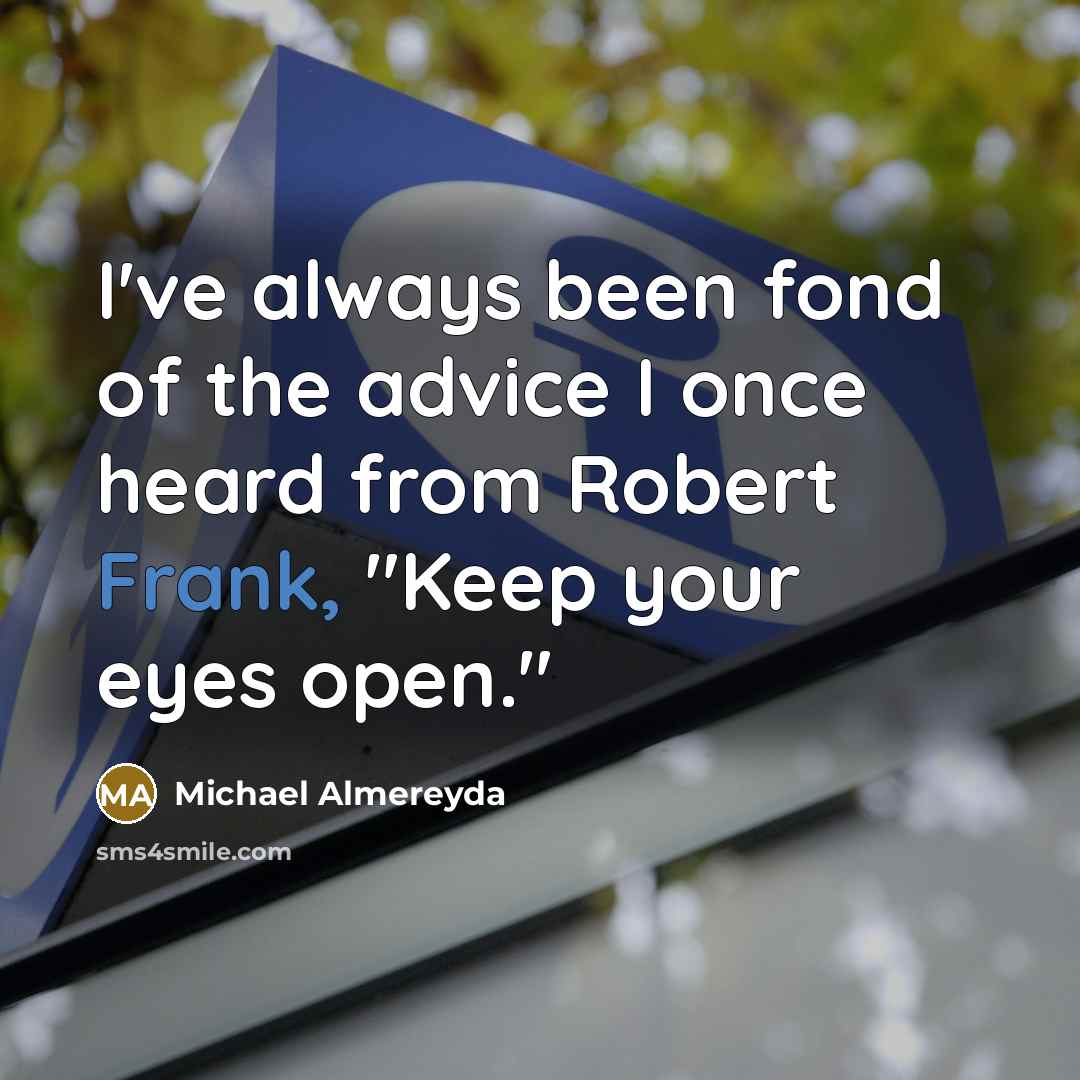 “I've always been fond of the advice I once heard…” quote by Michael Almereyda