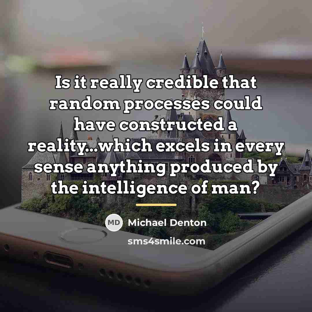 “Is it really credible that random processes could have constructed…” quote by Michael Denton