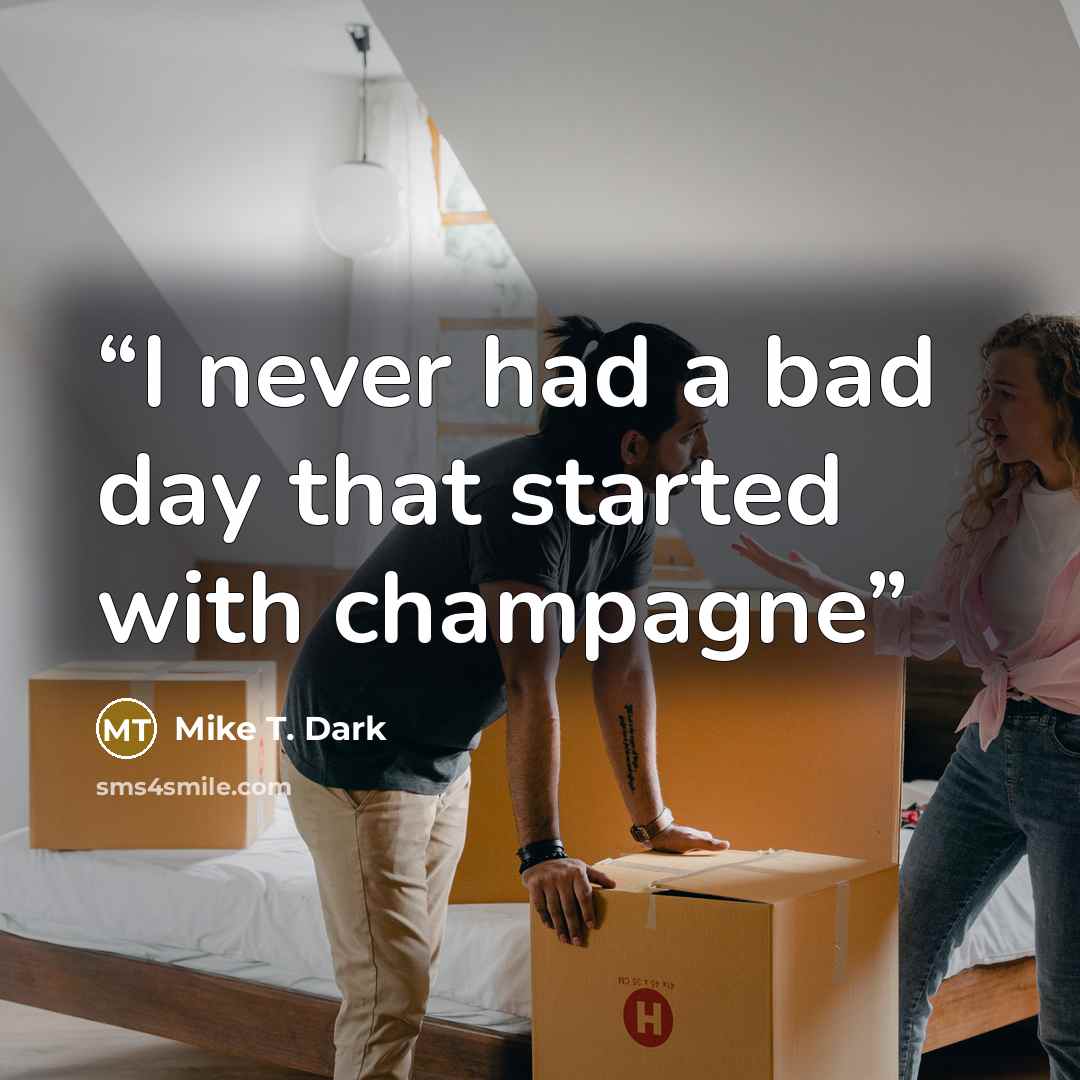 “I never had a bad day that started with champagne” quote by Mike T. Dark
