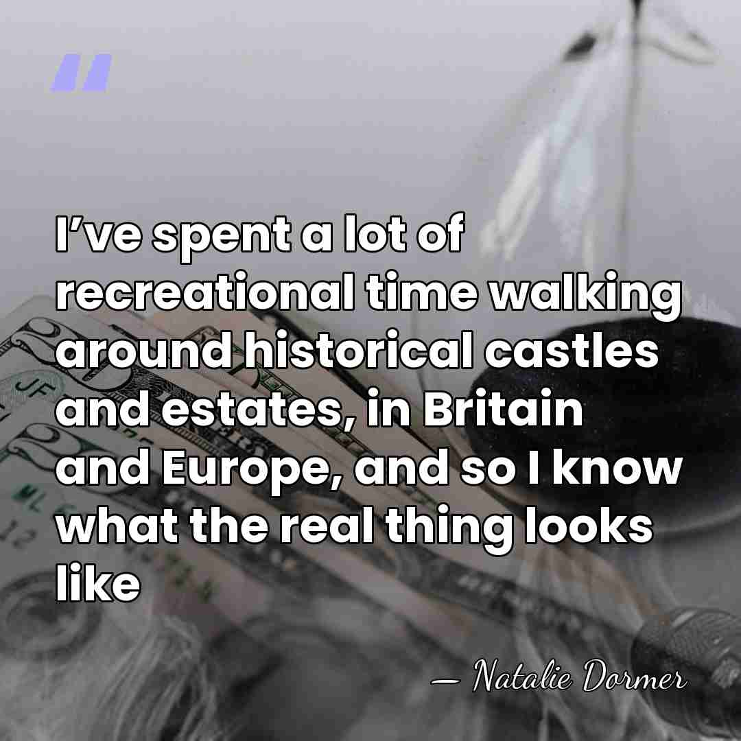 I’ve spent a lot of recreational time walking around historical castles and&hellip; - Natalie Dormer