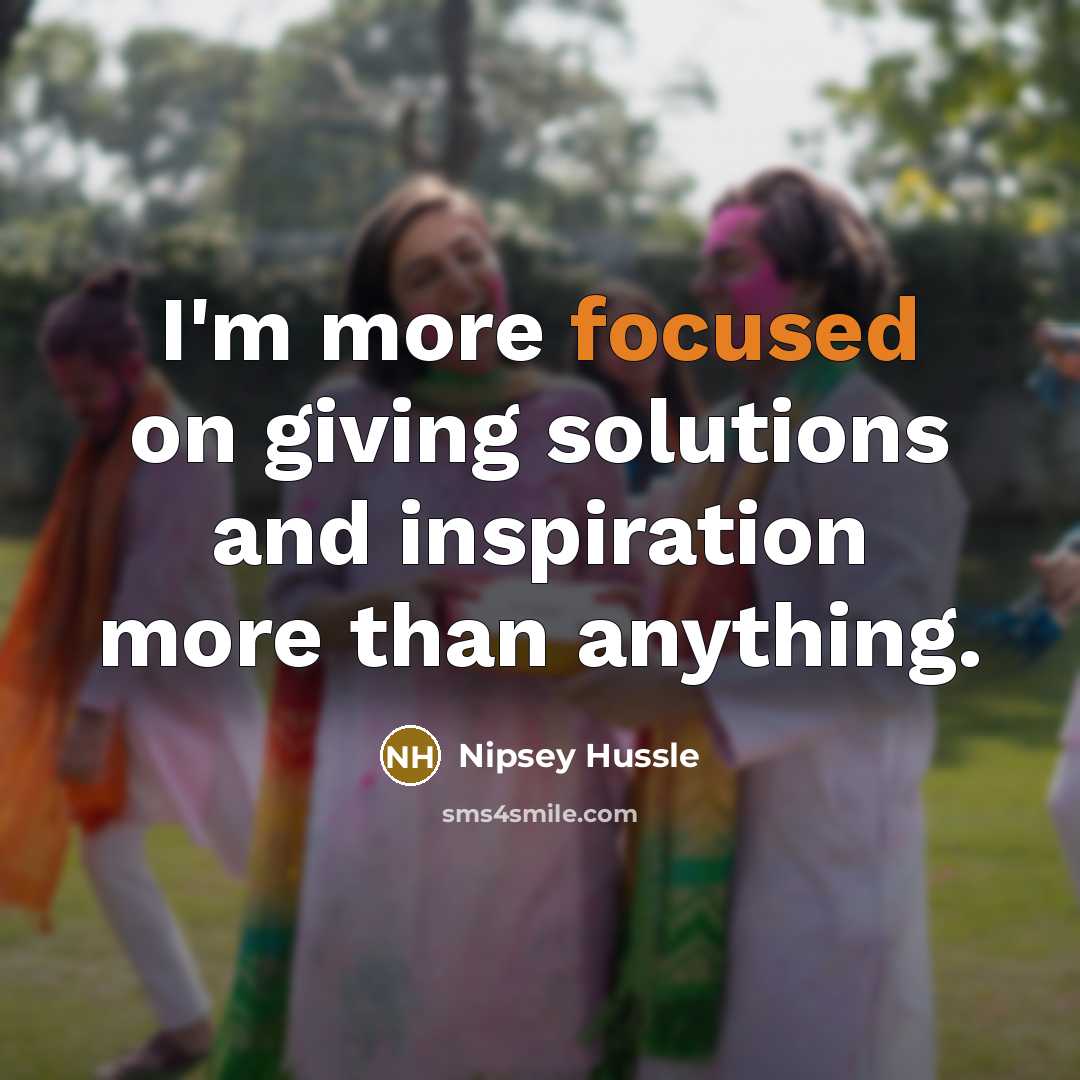 “I'm more focused on giving solutions and inspiration more than…” quote by Nipsey Hussle