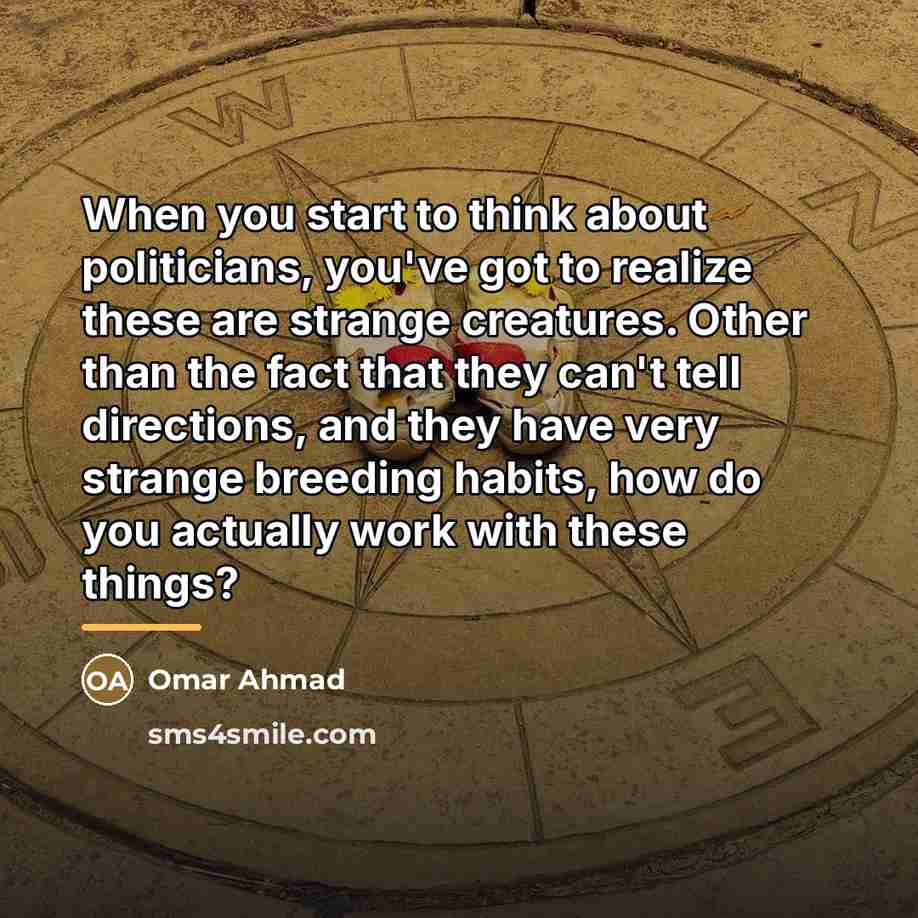 “When you start to think about politicians, you've got to…” quote by Omar Ahmad