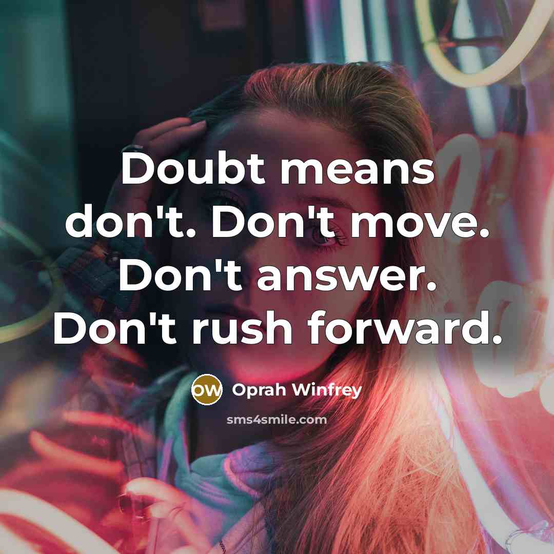 “Doubt means don't. Don't move. Don't answer. Don't rush forward.…” quote by Oprah Winfrey