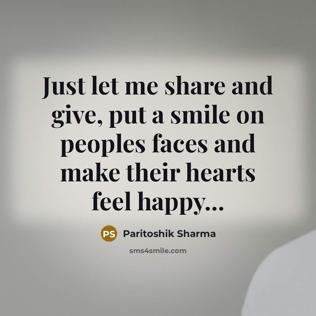 “Just let me share and give, put a smile on…” quote by Paritoshik Sharma