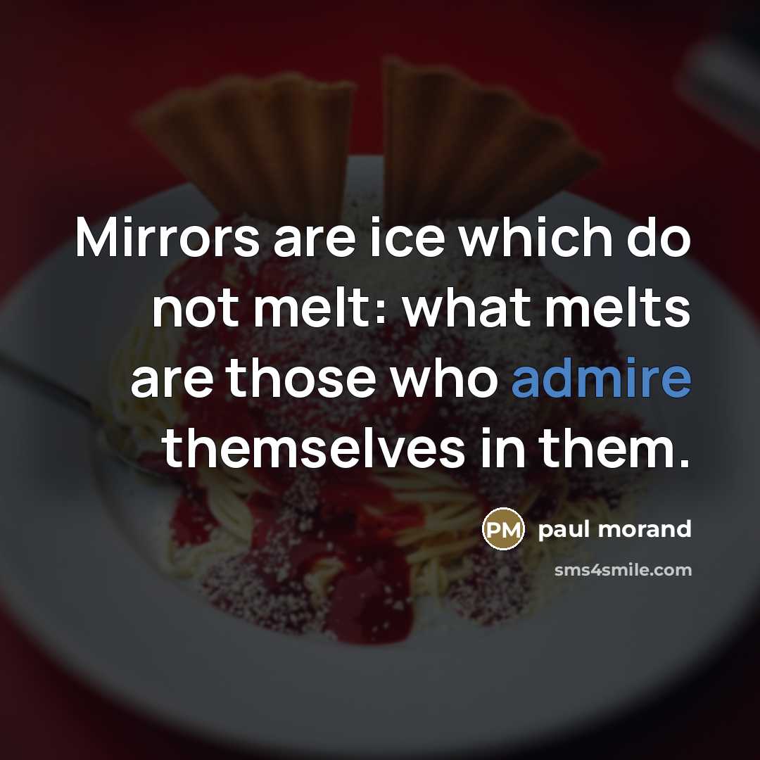 “Mirrors are ice which do not melt: what melts are…” quote by Paul Morand
