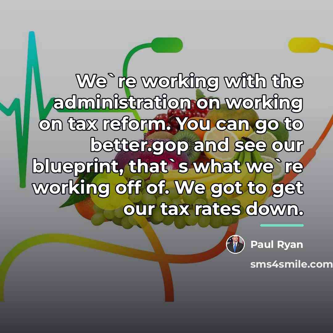 “We`re working with the administration on working on tax reform.…” quote by Paul Ryan
