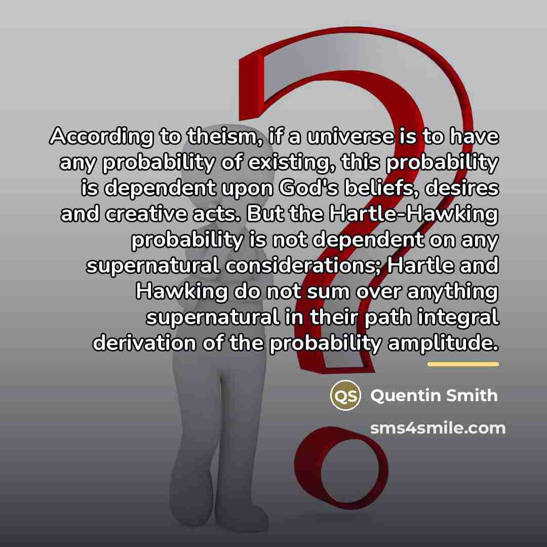 “According to theism, if a universe is to have any…” quote by Quentin Smith
