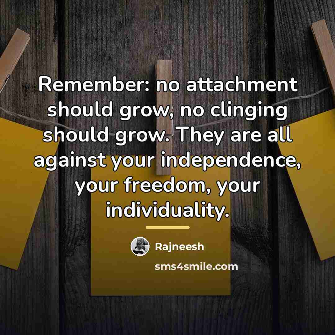 “Remember: no attachment should grow, no clinging should grow. They…” quote by Rajneesh