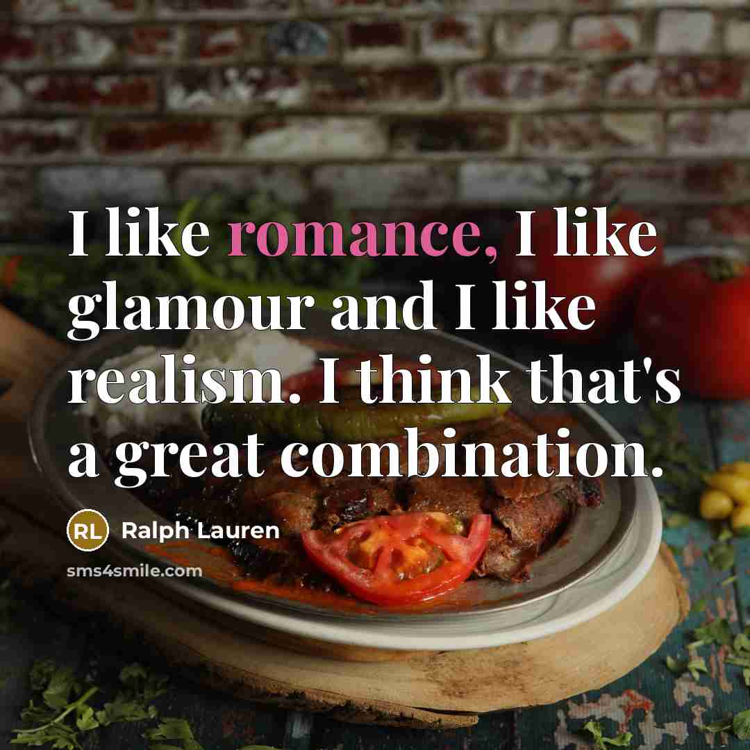 “I like romance, I like glamour and I like realism.…” quote by Ralph Lauren