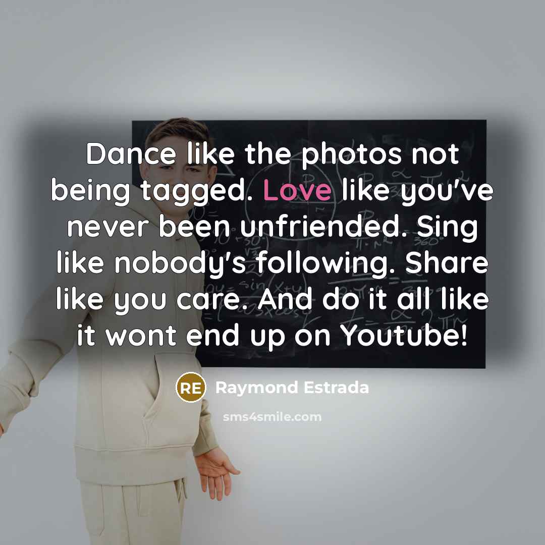 “Dance like the photos not being tagged. Love like you've…” quote by Raymond Estrada
