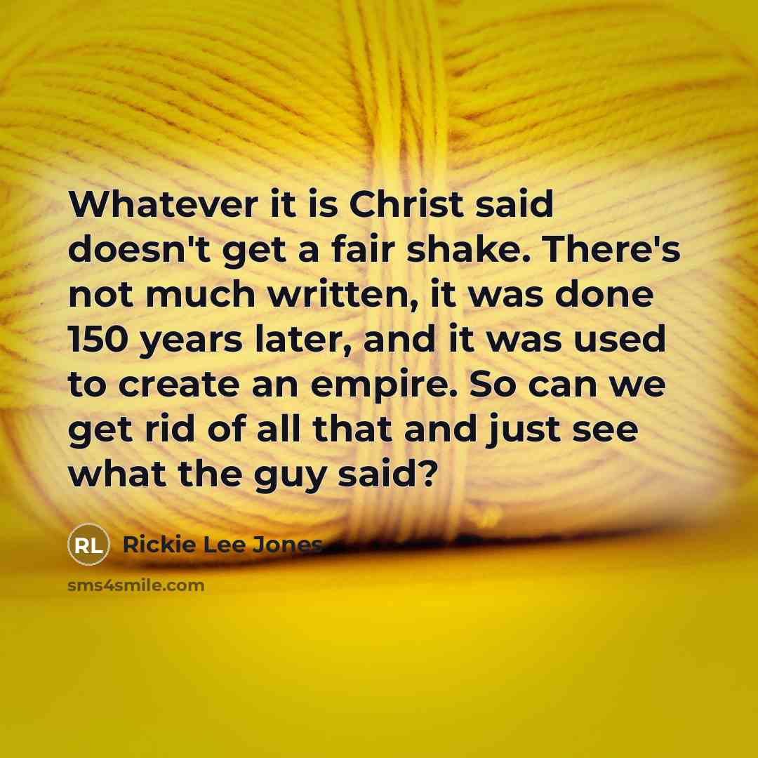 “Whatever it is Christ said doesn't get a fair shake.…” quote by Rickie Lee Jones