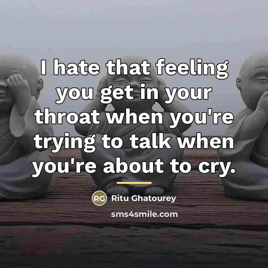 “I hate that feeling you get in your throat when…” quote by Ritu Ghatourey