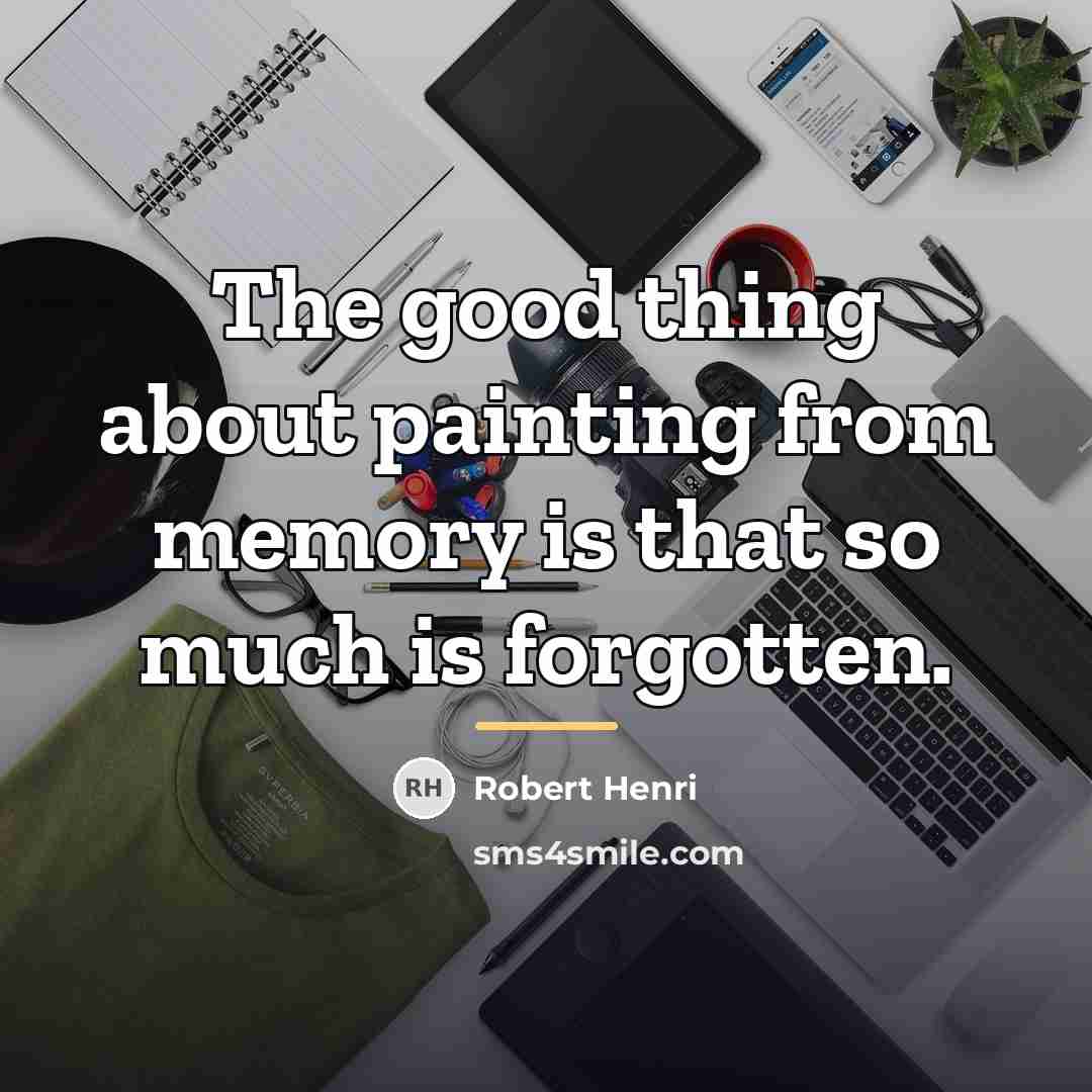 “The good thing about painting from memory is that so…” quote by Robert Henri