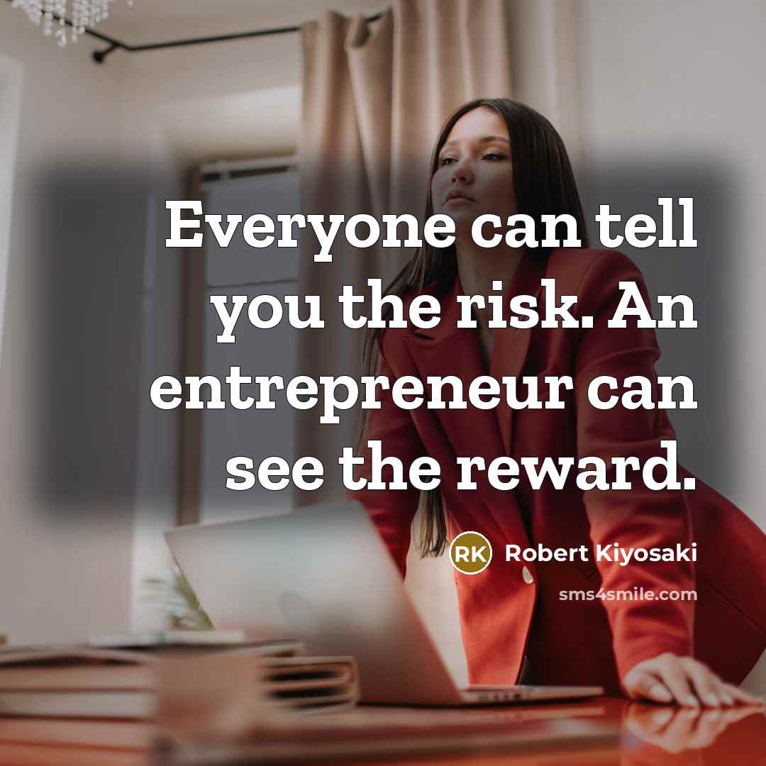 “Everyone can tell you the risk. An entrepreneur can see…” quote by Robert Kiyosaki