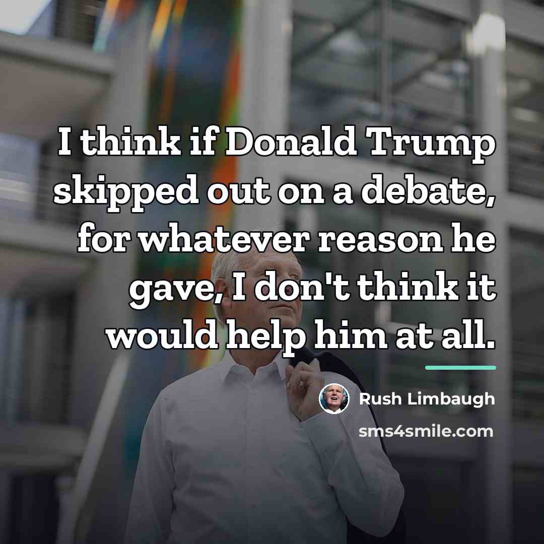 “I think if Donald Trump skipped out on a debate,…” quote by Rush Limbaugh