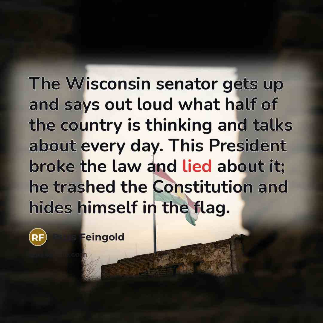 “The Wisconsin senator gets up and says out loud what…” quote by Russ Feingold