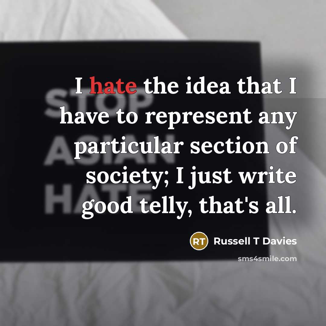 “I hate the idea that I have to represent any…” quote by Russell T Davies