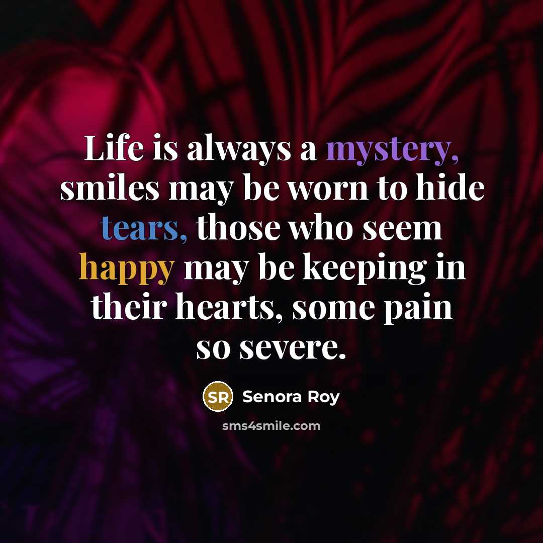 “Life is always a mystery, smiles may be worn to…” quote by Senora Roy