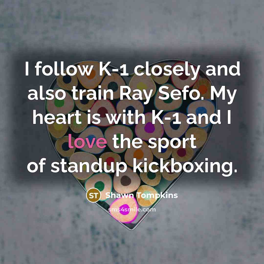 “I follow K-1 closely and also train Ray Sefo. My…” quote by Shawn Tompkins