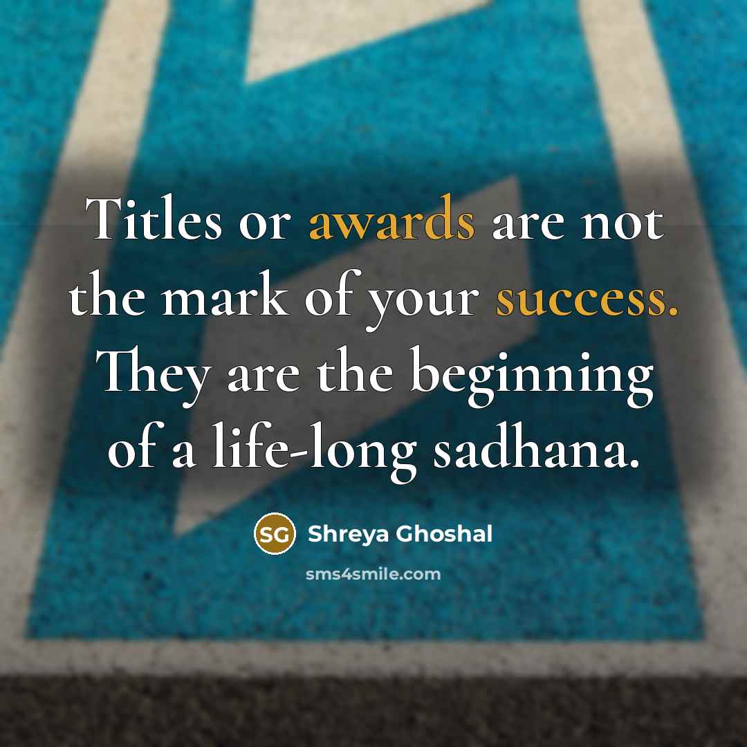 “Titles or awards are not the mark of your success.…” quote by Shreya Ghoshal