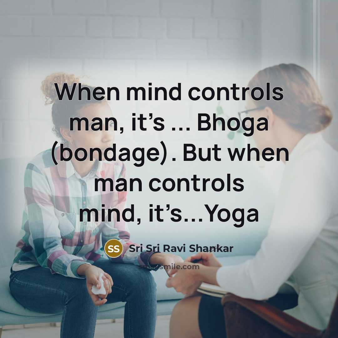 “When mind controls man, it’s ... Bhoga (bondage). But when…” quote by Sri Sri Ravi Shankar