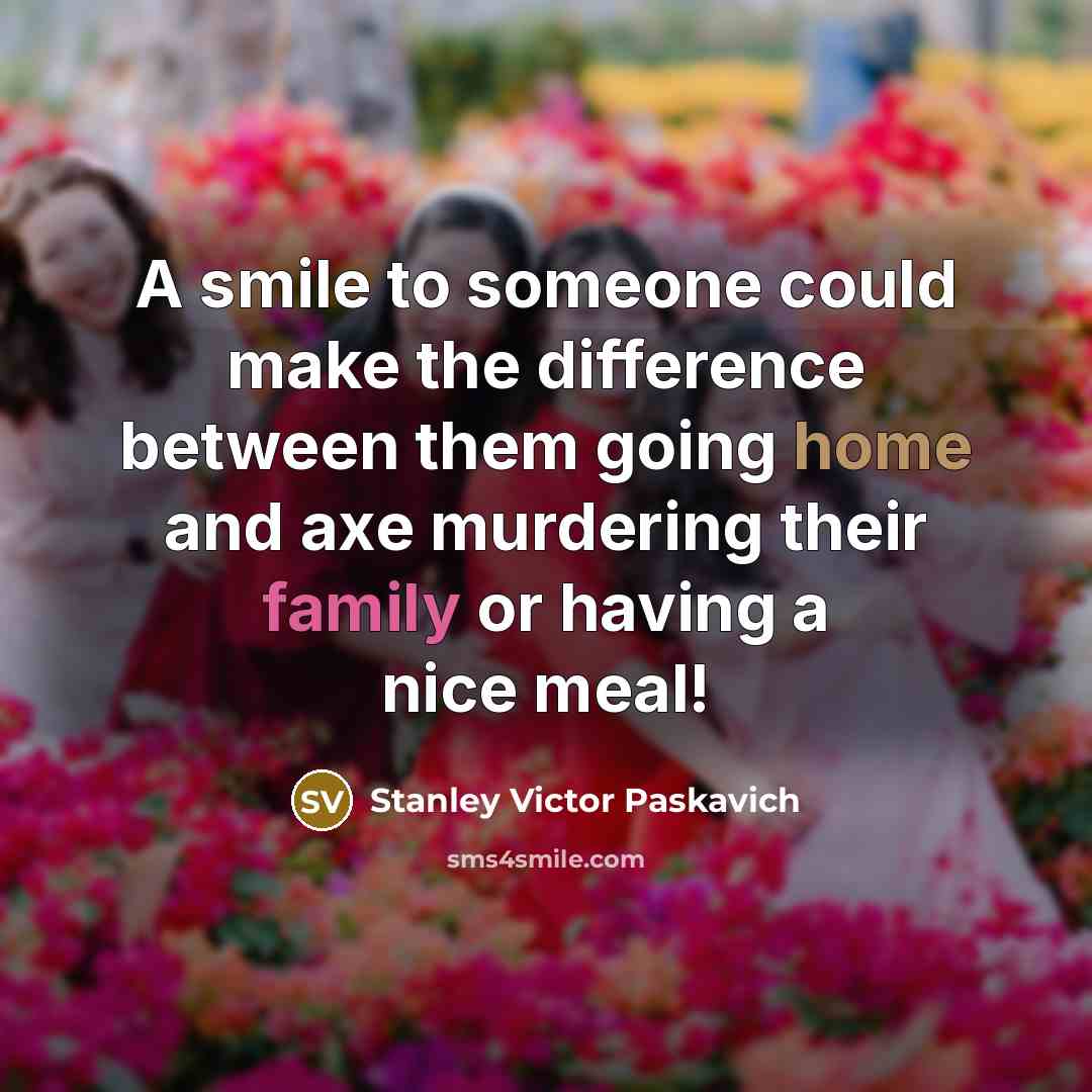 “A smile to someone could make the difference between them…” quote by Stanley Victor Paskavich
