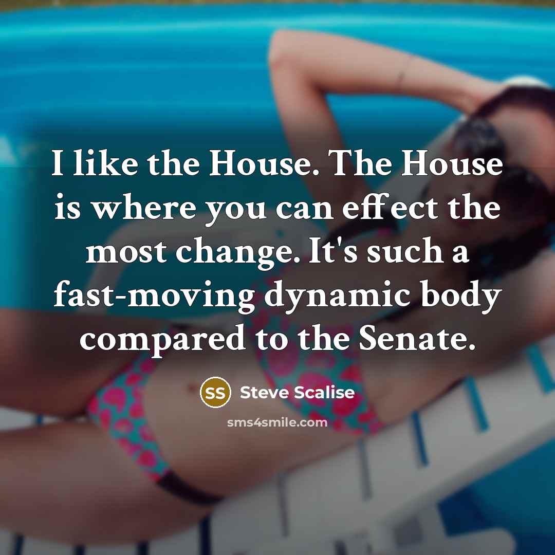 “I like the House. The House is where you can…” quote by Steve Scalise