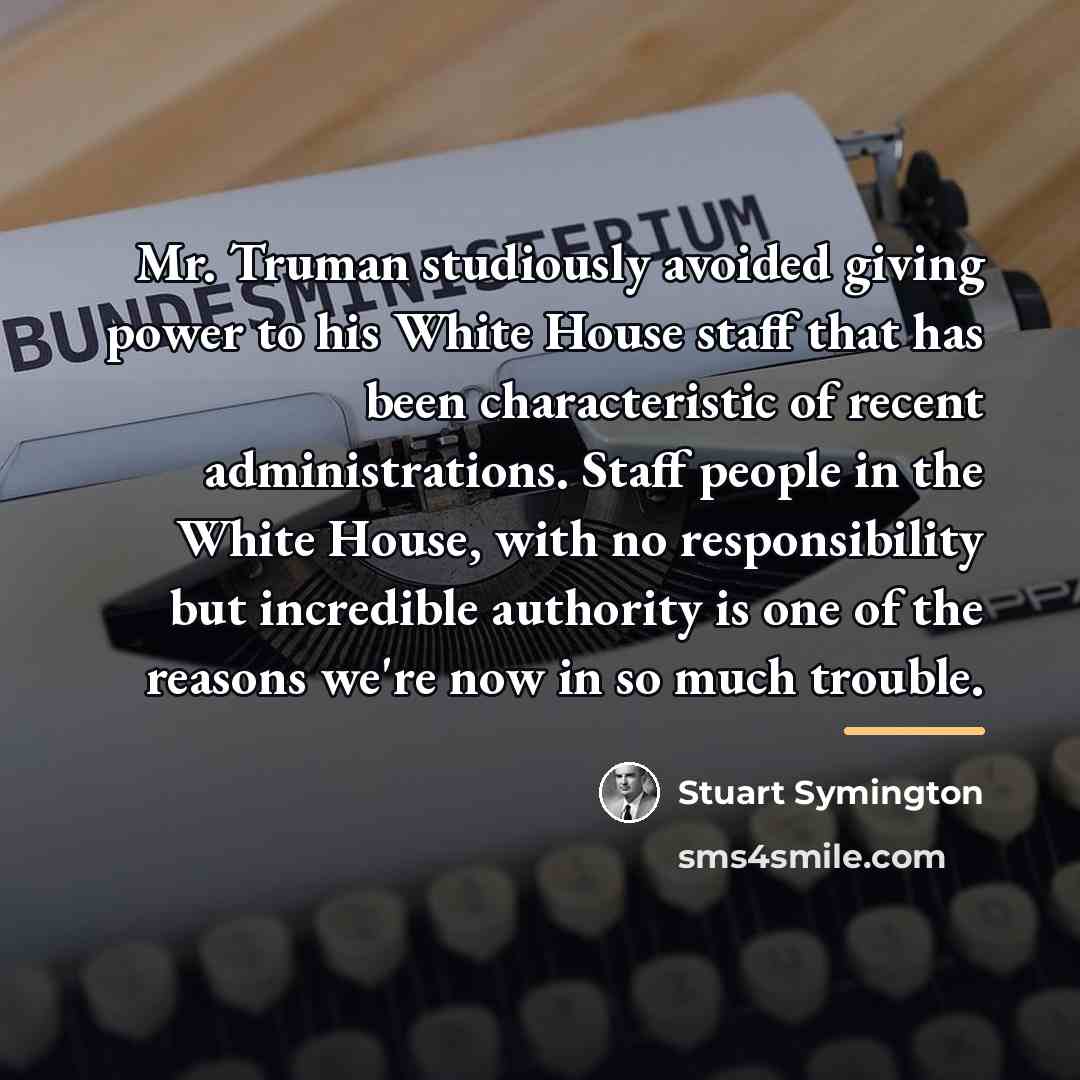 “Mr. Truman studiously avoided giving power to his White House…” quote by Stuart Symington