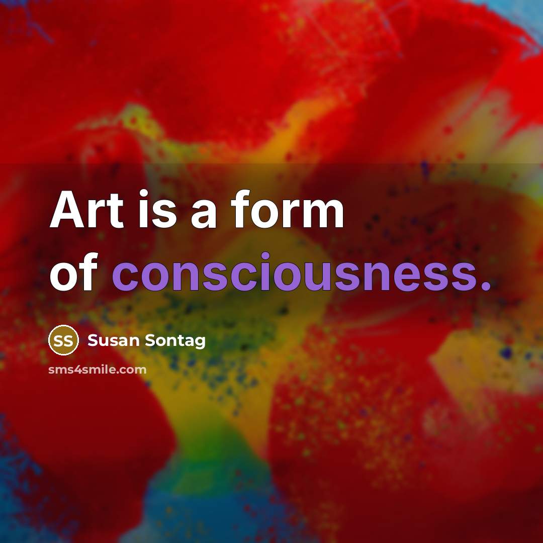 “Art is a form of consciousness.…” quote by Susan Sontag