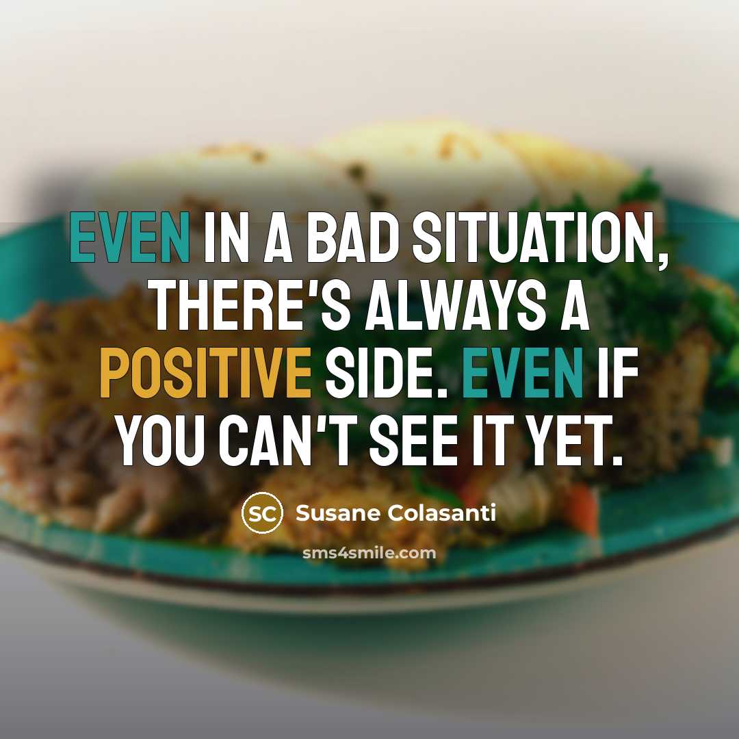 “Even in a bad situation, there's always a positive side.…” quote by Susane Colasanti
