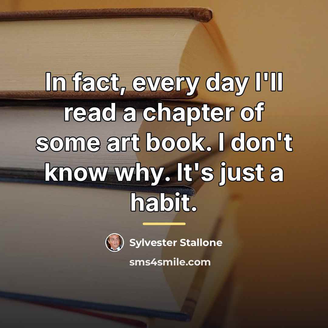 “In fact, every day I'll read a chapter of some…” quote by Sylvester Stallone